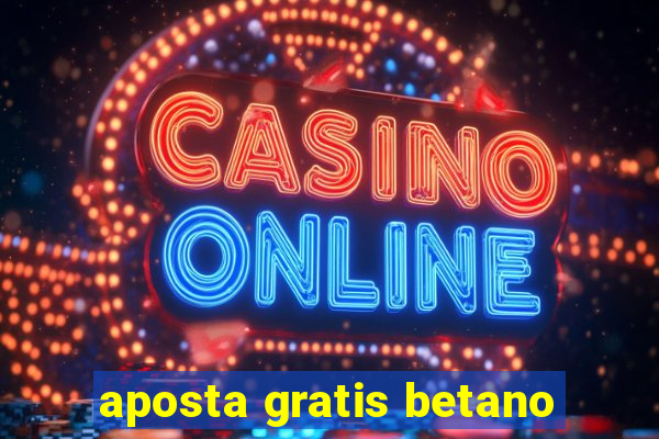 aposta gratis betano